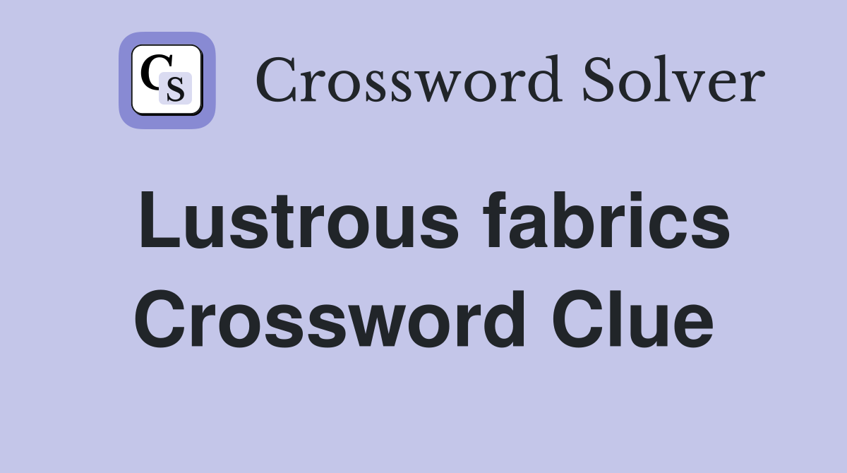 Lustrous fabrics Crossword Clue