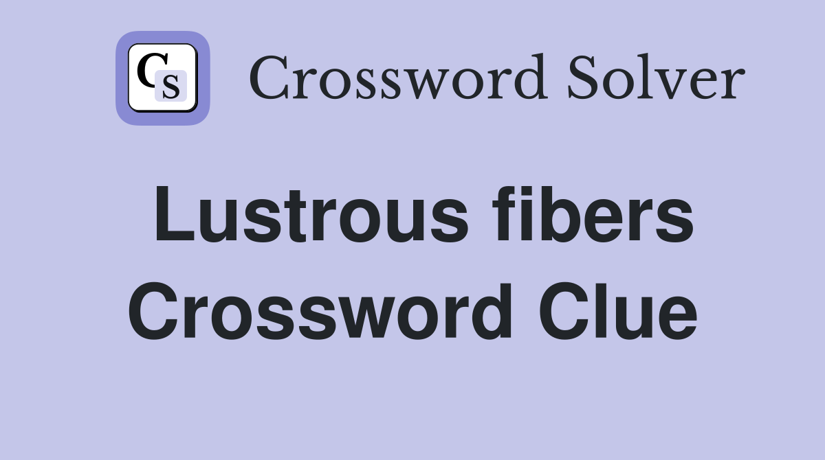 Lustrous fibers Crossword Clue