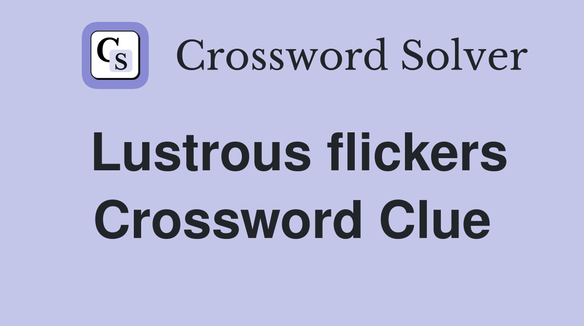 Lustrous flickers Crossword Clue