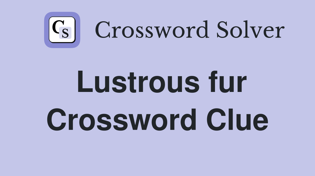 Lustrous fur Crossword Clue