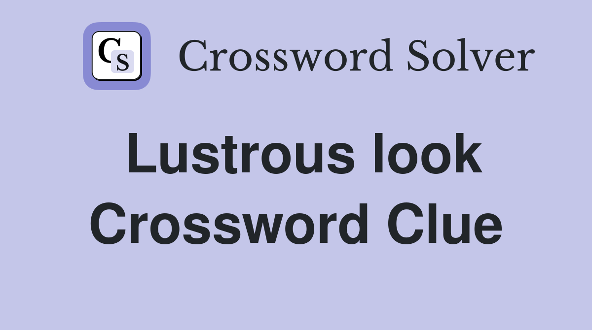 Lustrous look Crossword Clue
