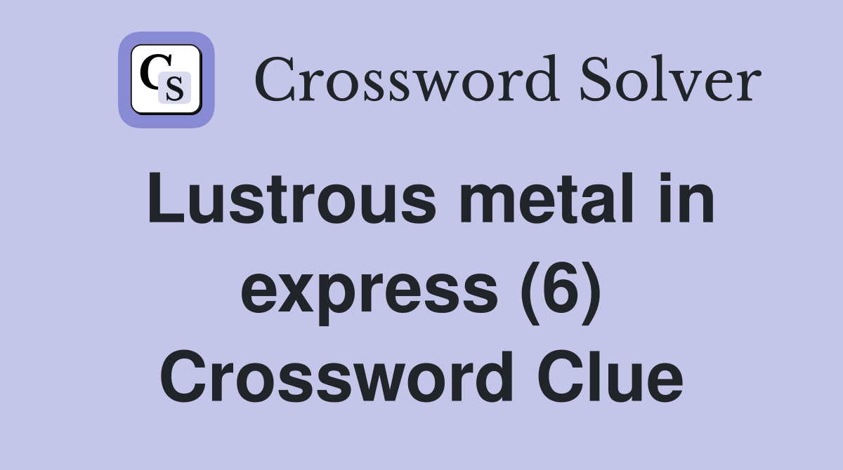 Lustrous metal in express (6) Crossword Clue