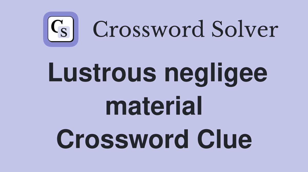 Lustrous negligee material Crossword Clue