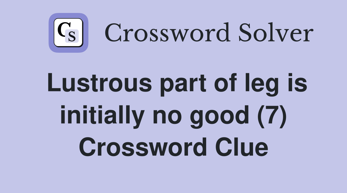 Lustrous part of leg is initially no good (7) Crossword Clue