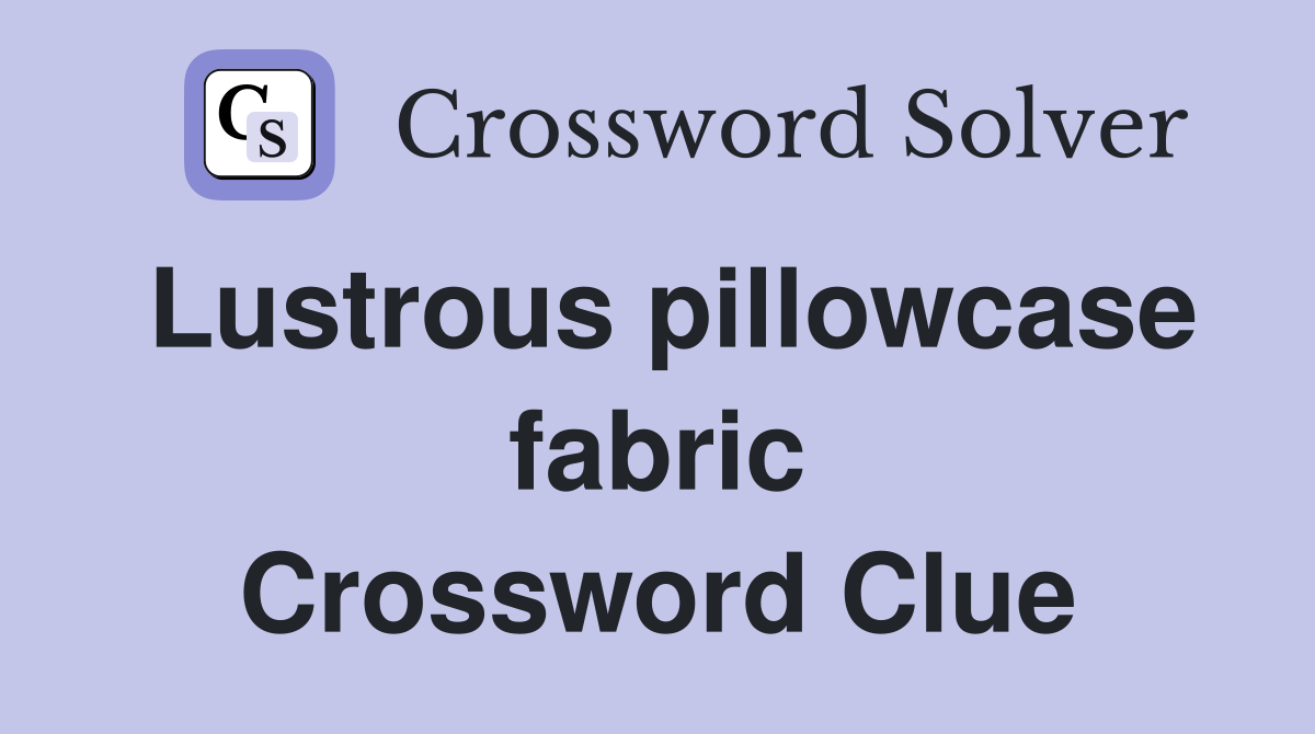 Lustrous pillowcase fabric Crossword Clue