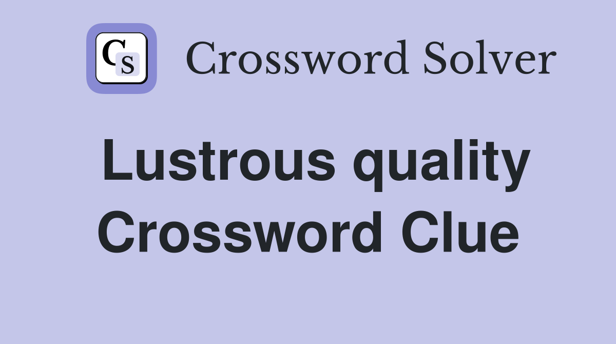 Lustrous quality Crossword Clue
