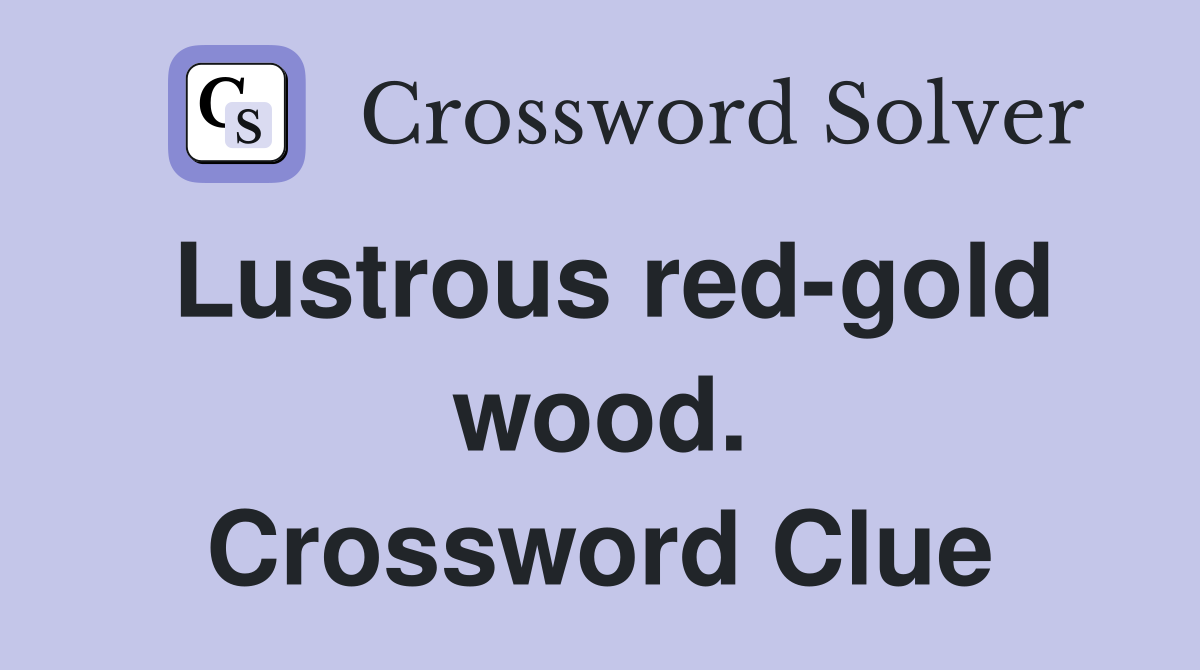 Lustrous red-gold wood. Crossword Clue