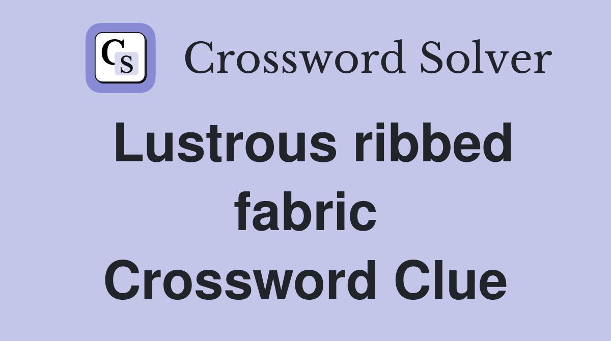 Lustrous ribbed fabric Crossword Clue