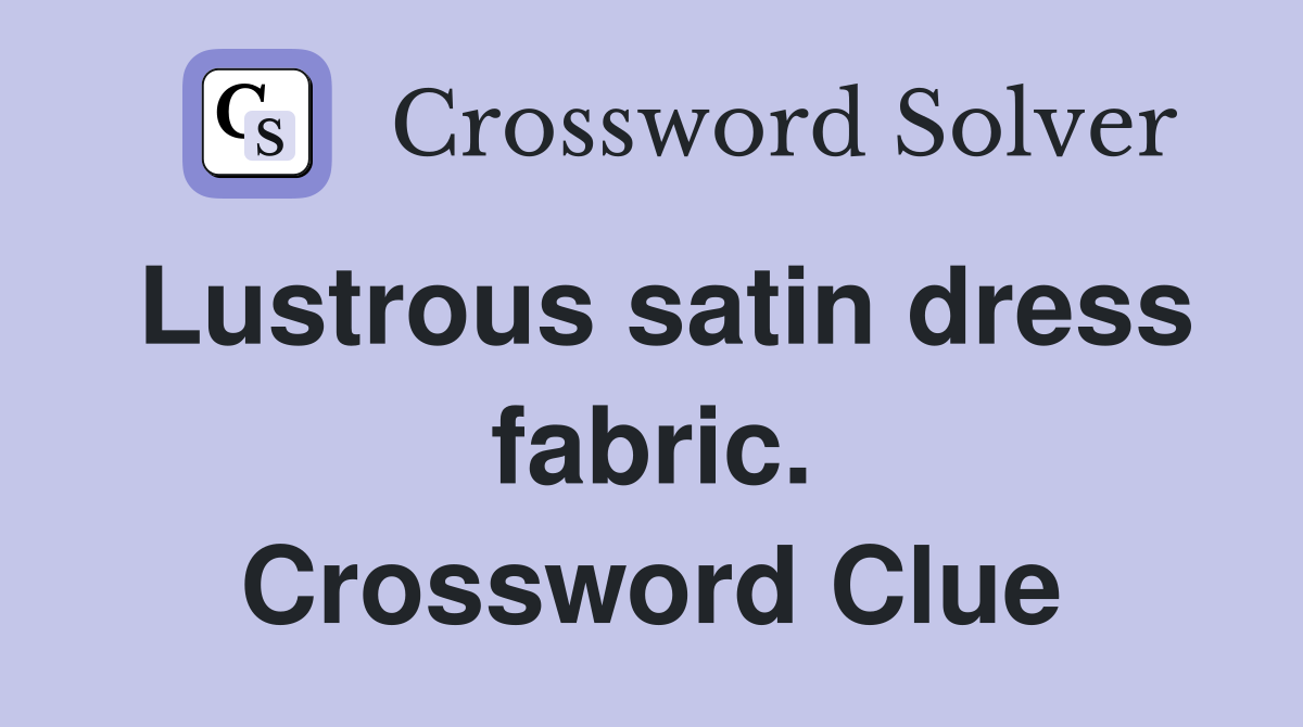 Lustrous satin dress fabric. Crossword Clue