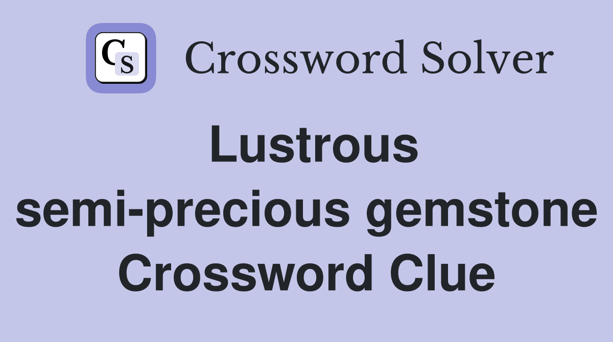 Lustrous semi-precious gemstone Crossword Clue