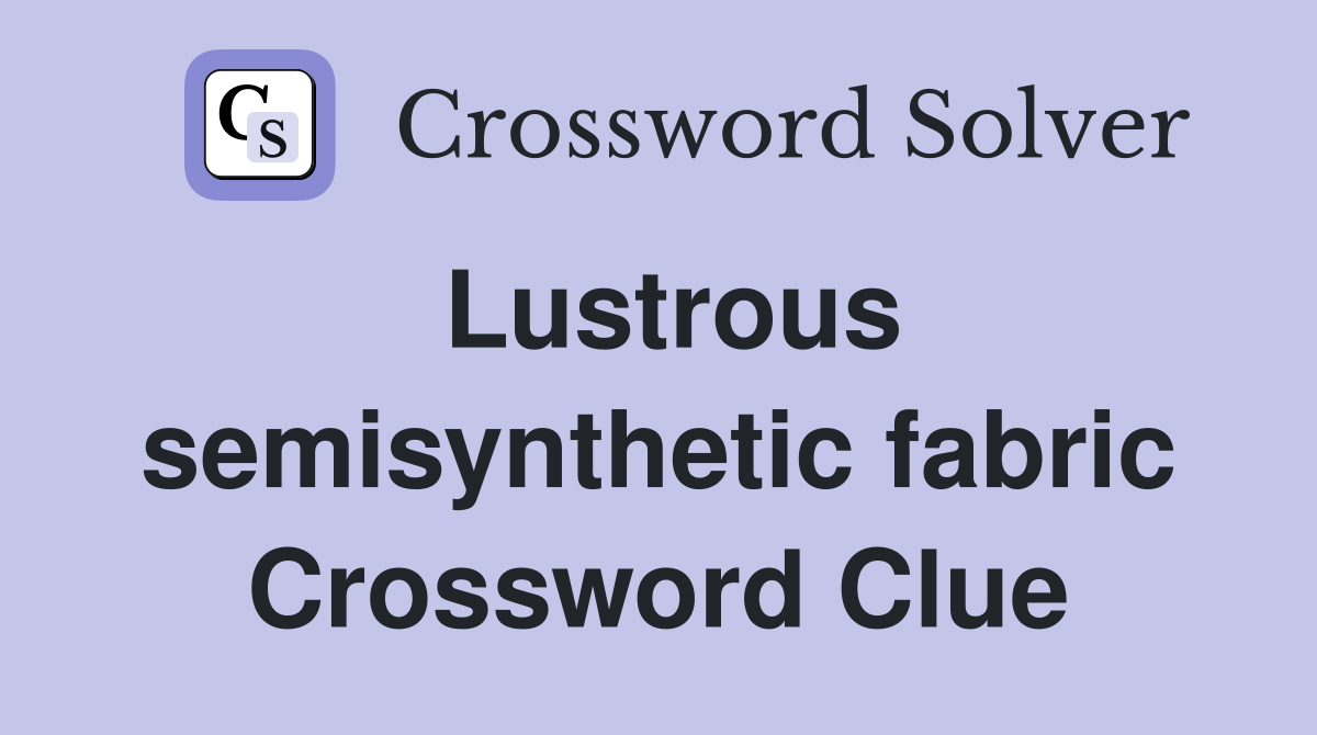 Lustrous semisynthetic fabric Crossword Clue
