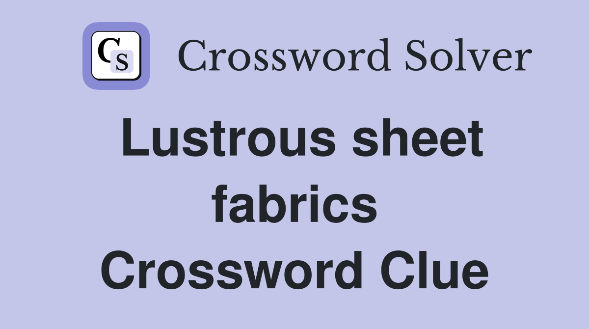 Lustrous sheet fabrics Crossword Clue