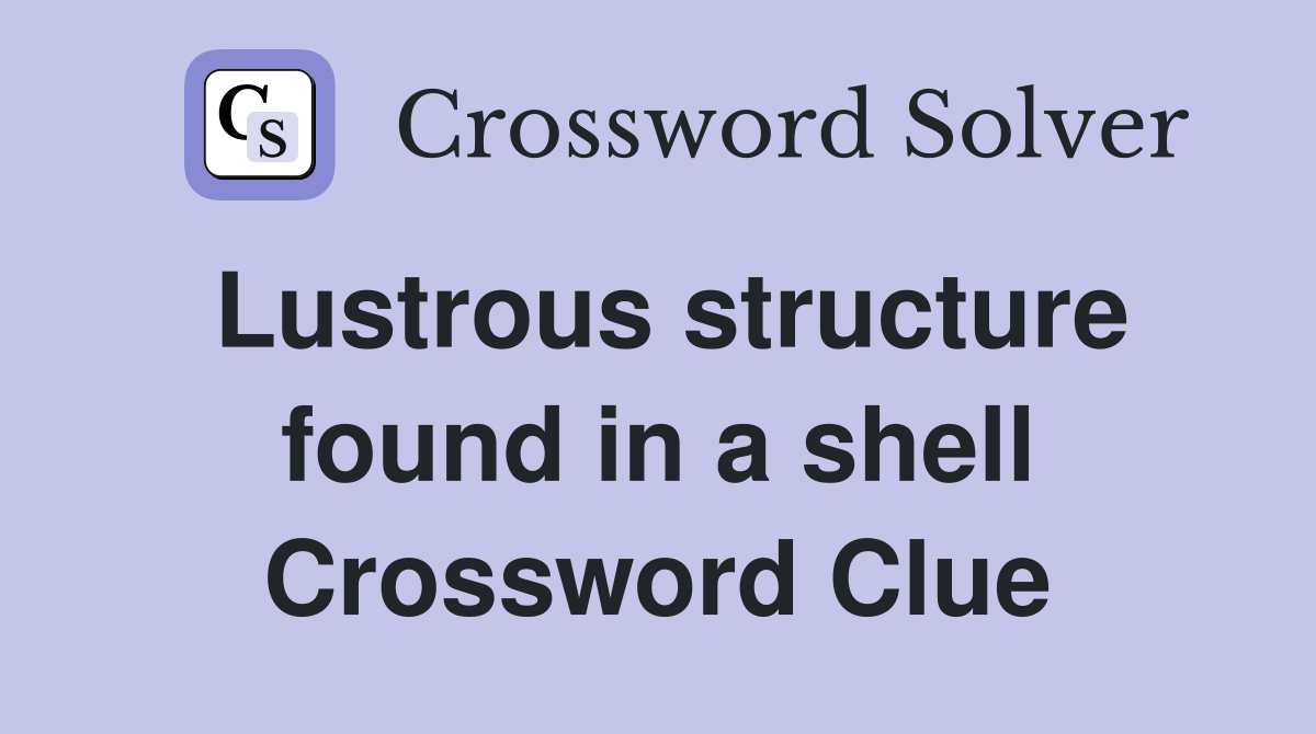 Lustrous structure found in a shell Crossword Clue