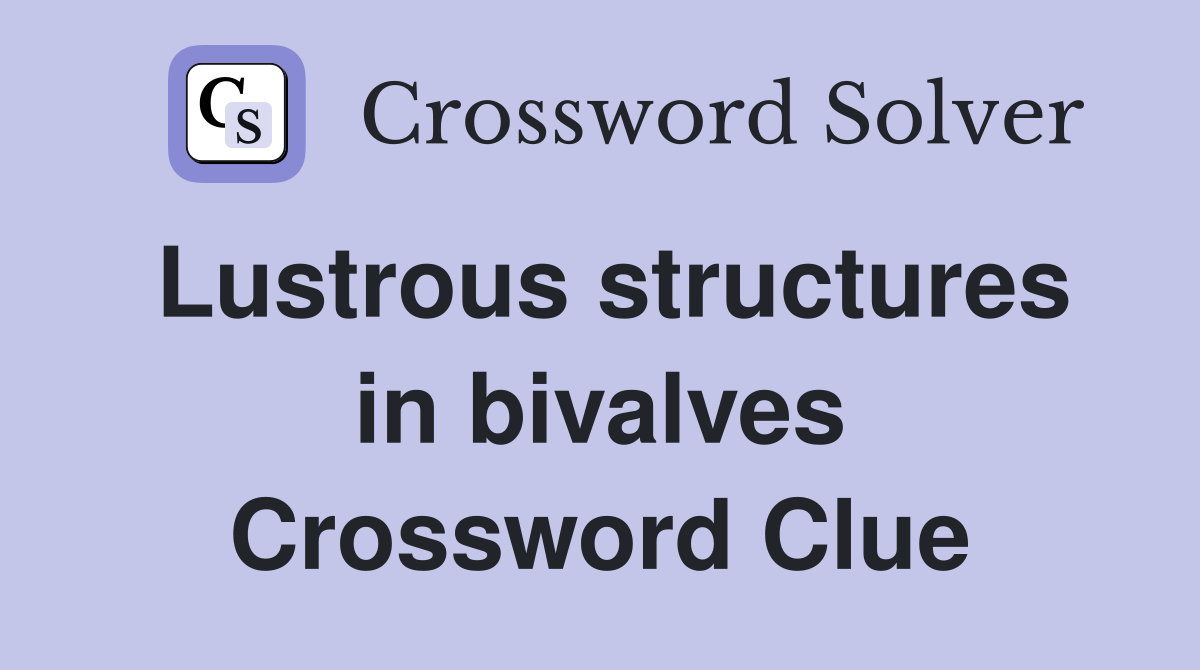 Lustrous structures in bivalves Crossword Clue