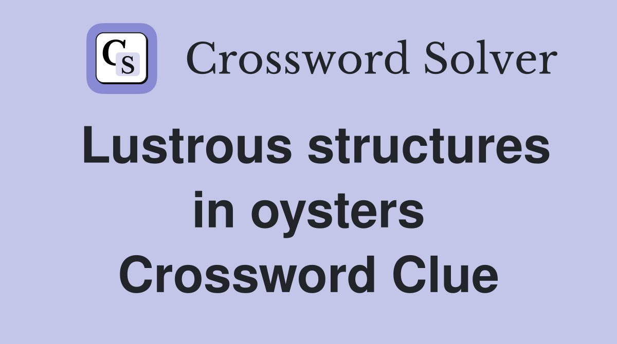 Lustrous structures in oysters Crossword Clue