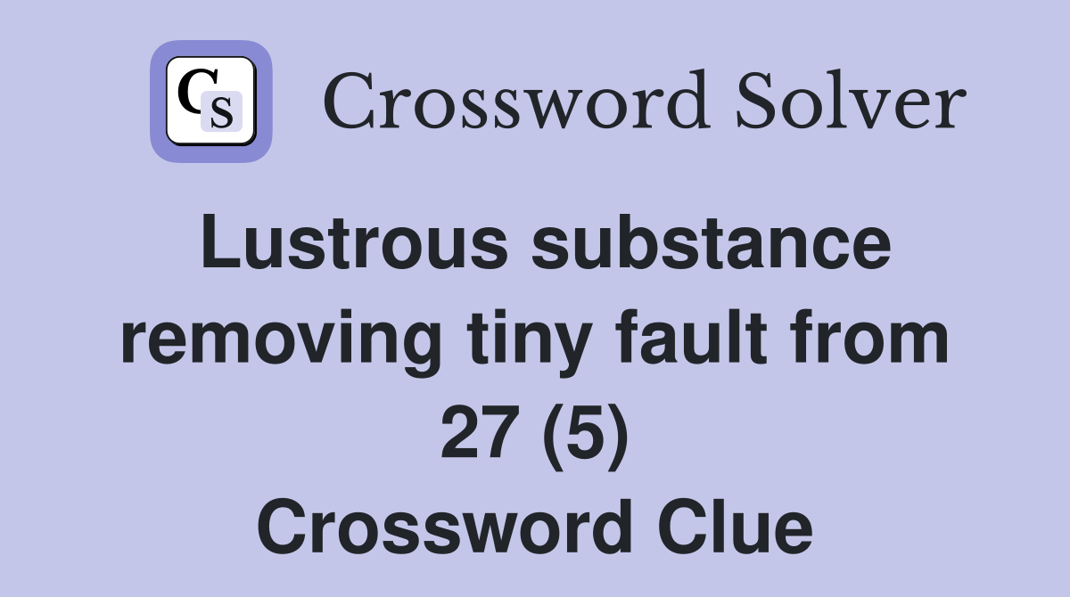 Lustrous substance removing tiny fault from 27 (5) Crossword Clue