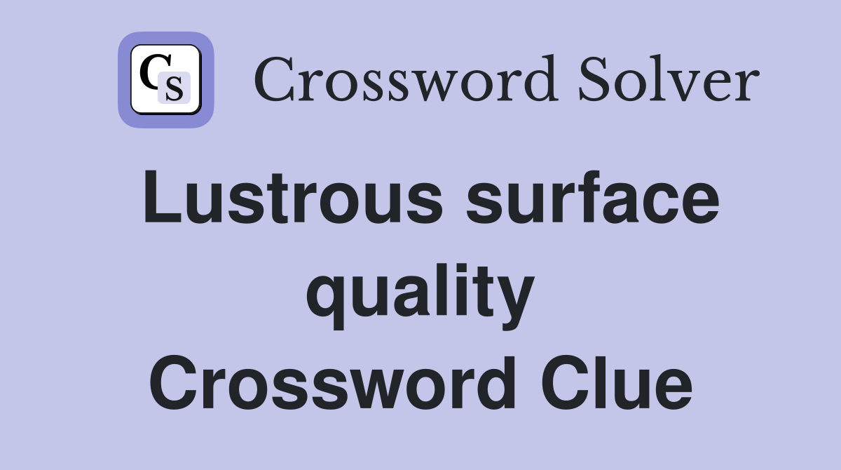 Lustrous surface quality Crossword Clue