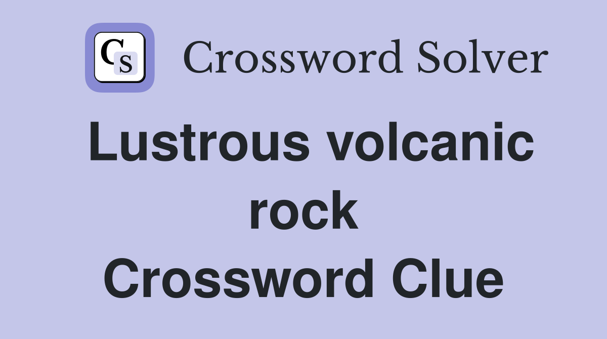 Lustrous volcanic rock Crossword Clue