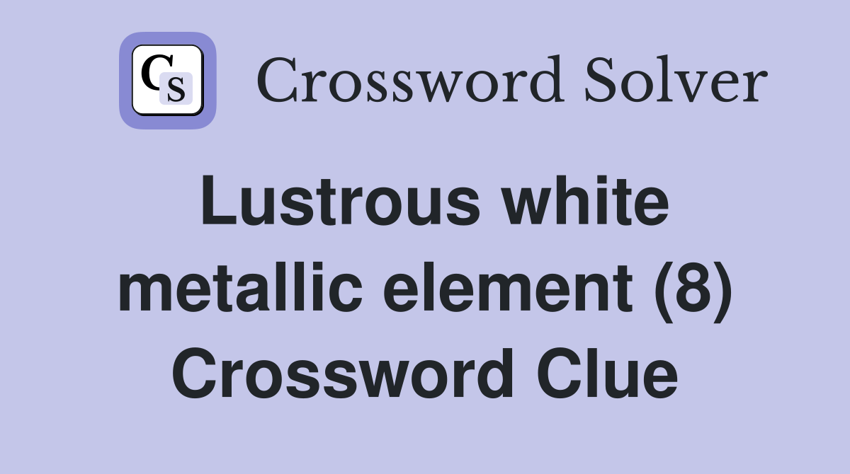 Lustrous white metallic element (8) Crossword Clue