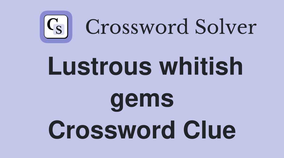 Lustrous whitish gems Crossword Clue