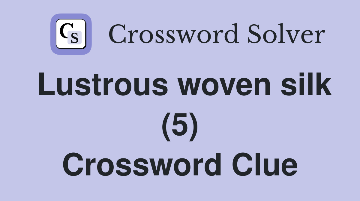 Lustrous woven silk (5) Crossword Clue