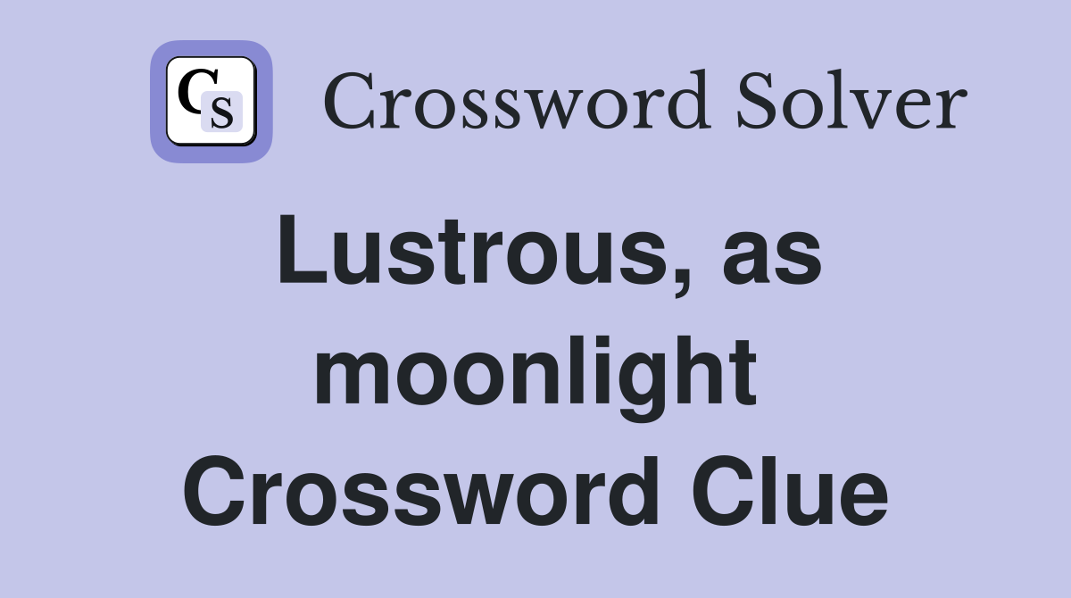 Lustrous, as moonlight Crossword Clue