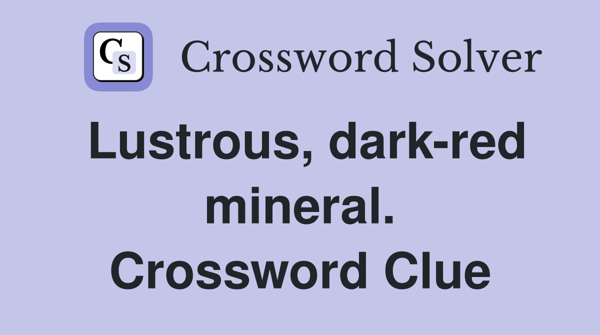 Lustrous, dark-red mineral. Crossword Clue