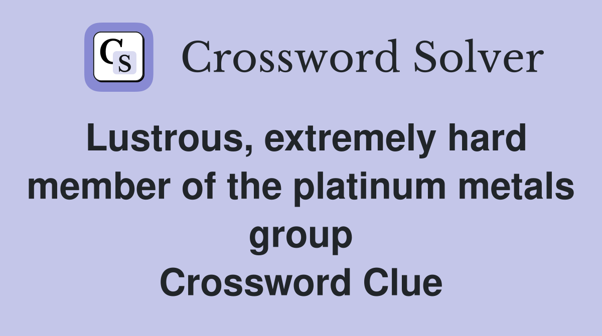 Lustrous, extremely hard member of the platinum metals group Crossword Clue
