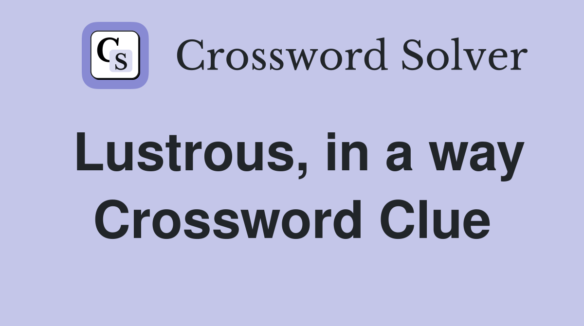 Lustrous, in a way Crossword Clue