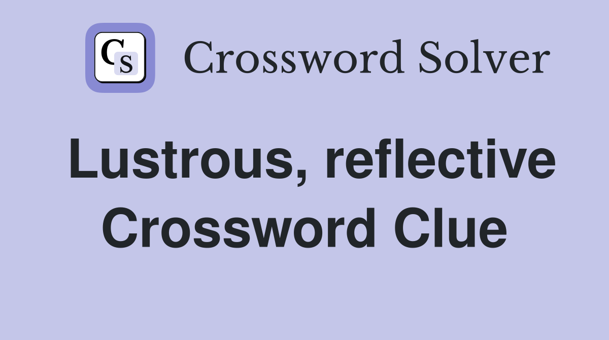 Lustrous, reflective Crossword Clue