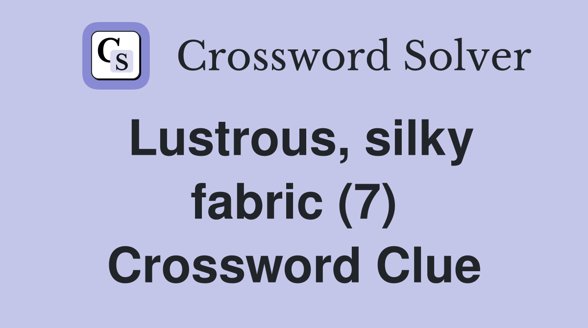 Lustrous, silky fabric (7) Crossword Clue