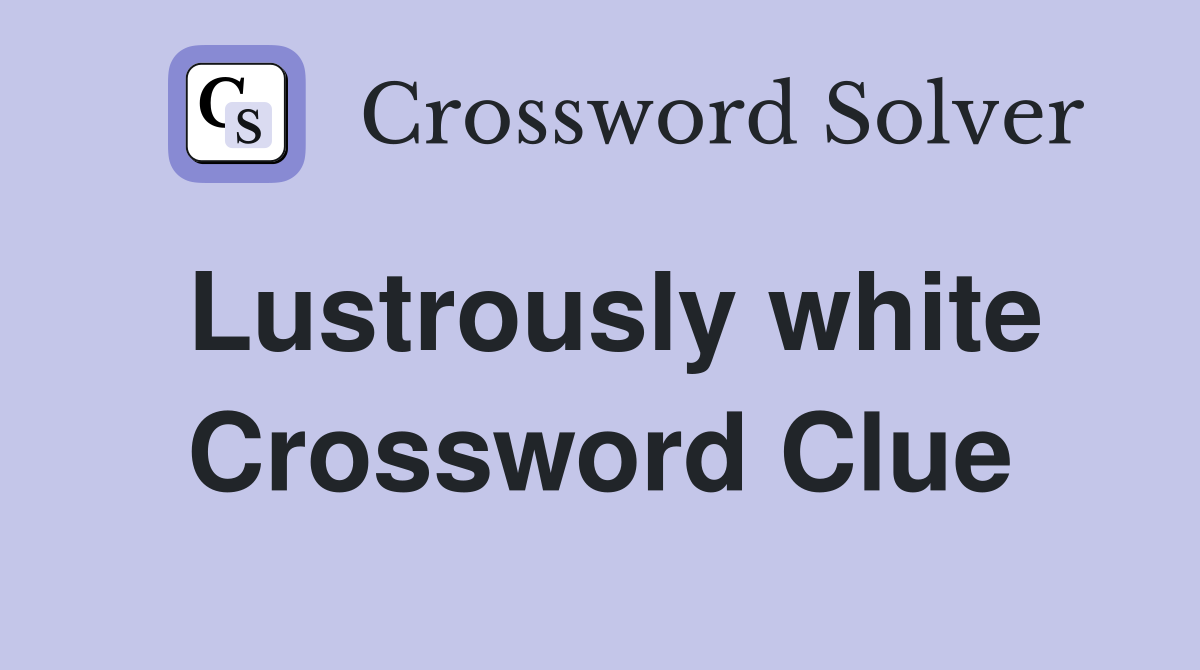 Lustrously white Crossword Clue