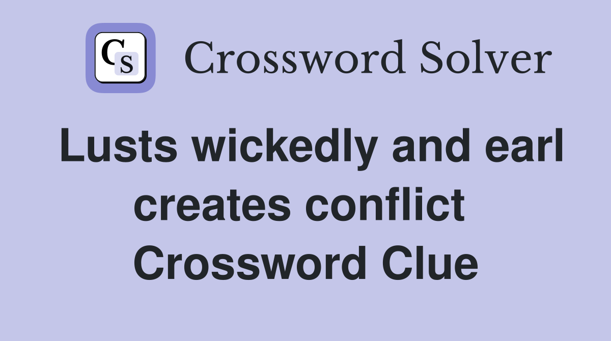 Lusts wickedly and earl creates conflict  Crossword Clue