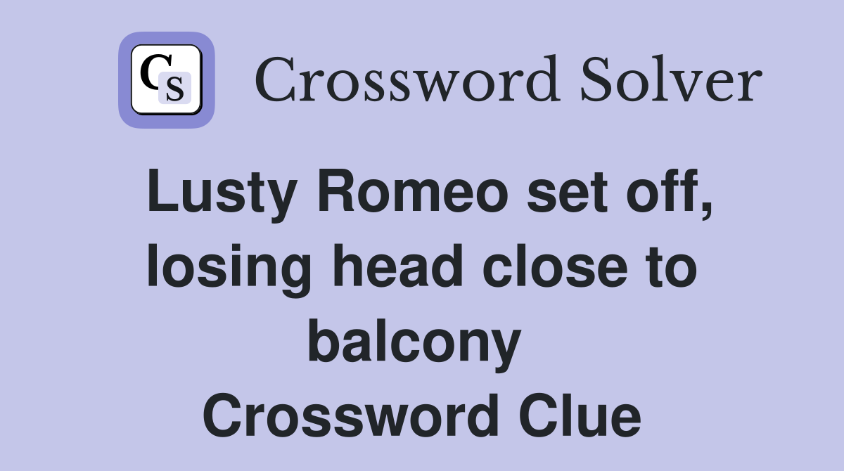 Lusty Romeo set off, losing head close to balcony  Crossword Clue