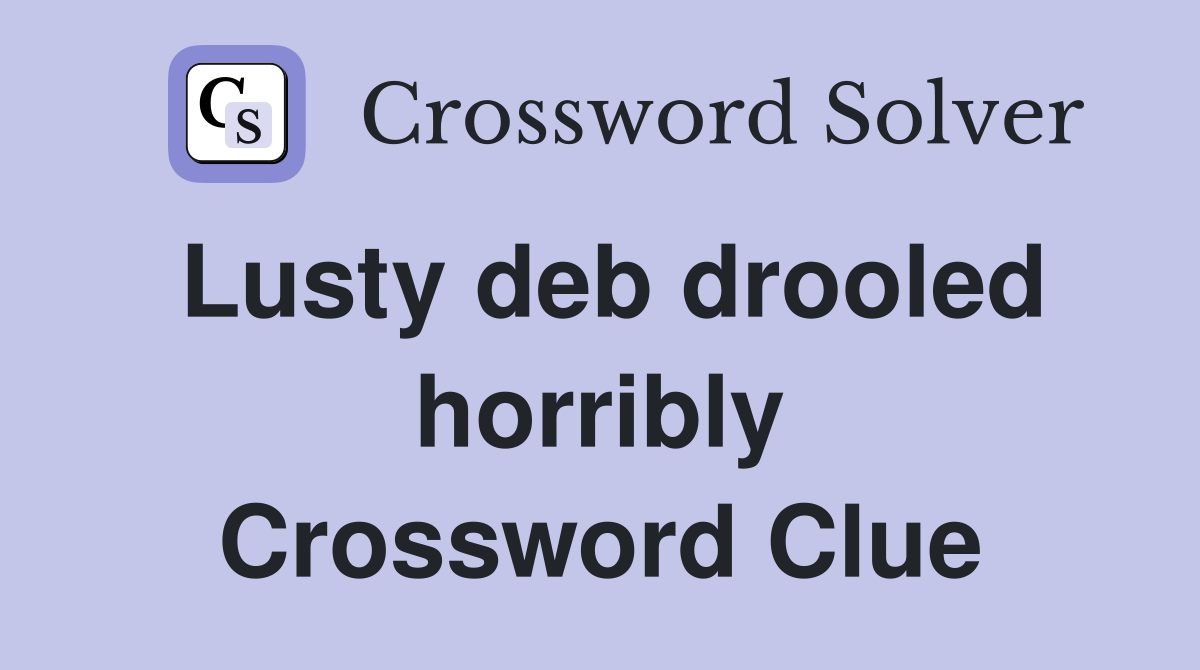 Lusty deb drooled horribly Crossword Clue