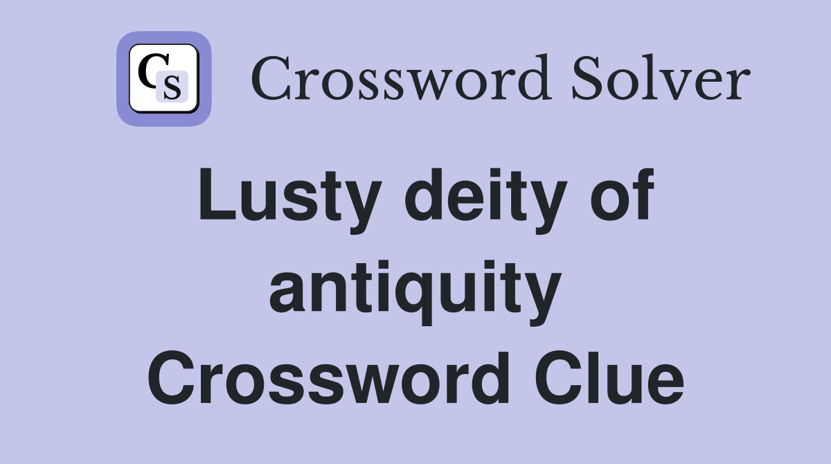 Lusty deity of antiquity Crossword Clue