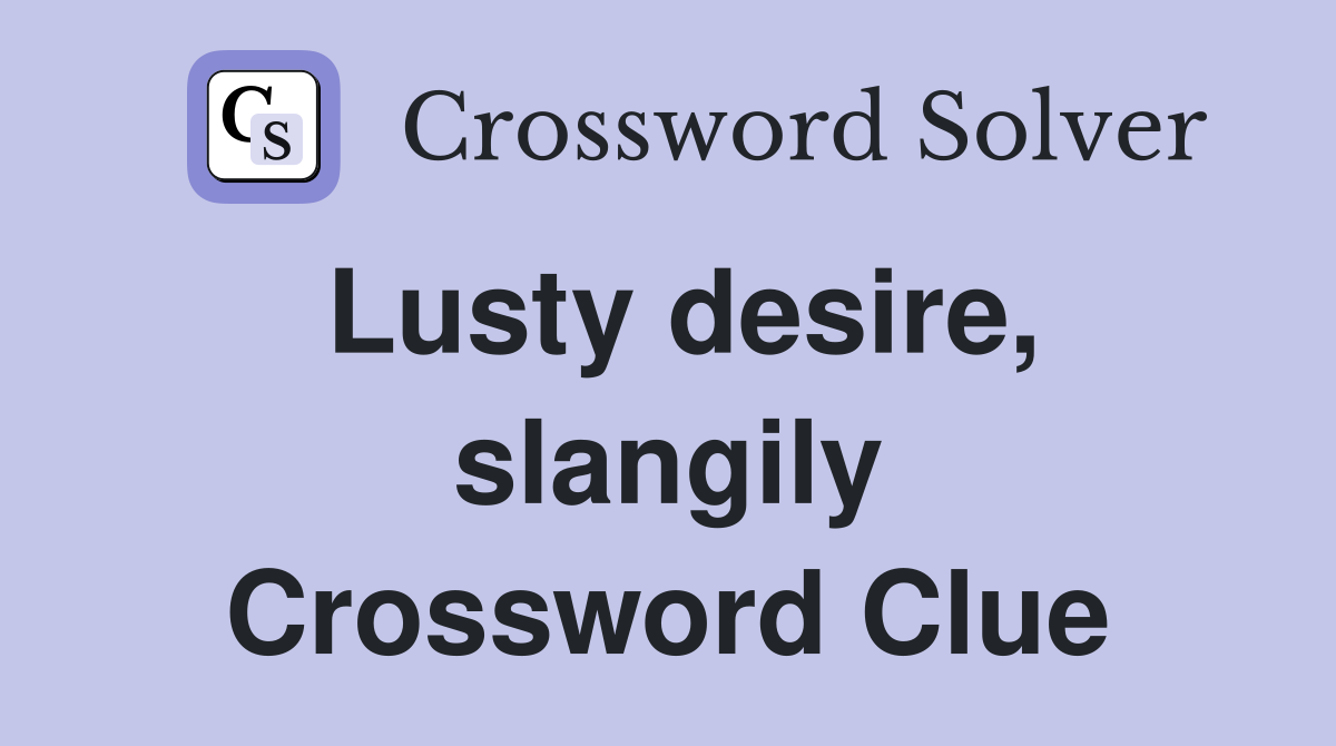 Lusty desire, slangily Crossword Clue
