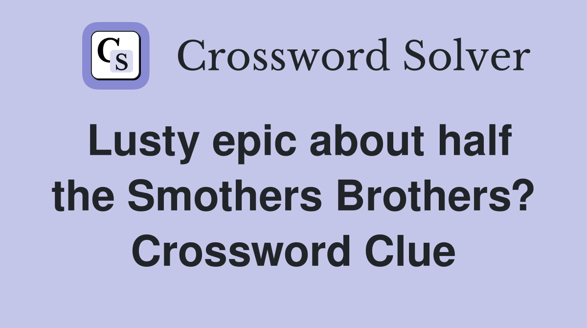 Lusty epic about half the Smothers Brothers? Crossword Clue