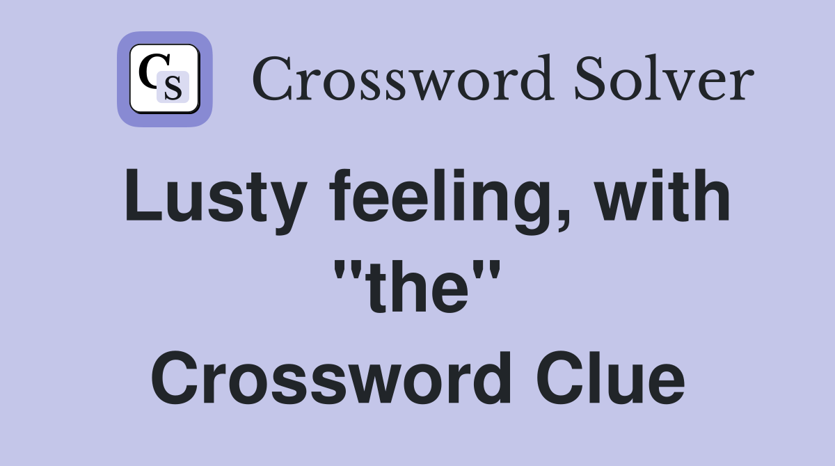 Lusty feeling, with "the" Crossword Clue