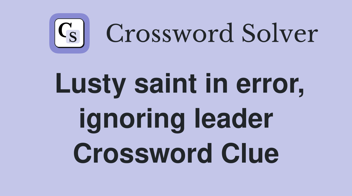 Lusty saint in error, ignoring leader Crossword Clue