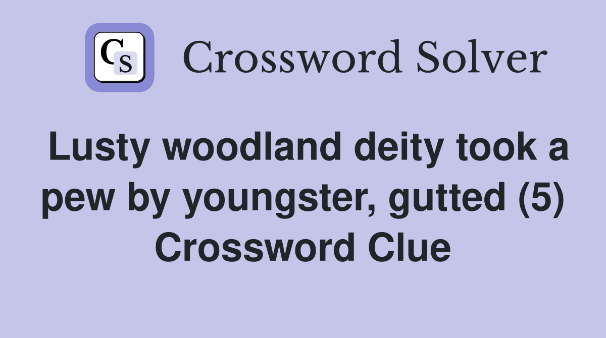 Lusty woodland deity took a pew by youngster, gutted (5) Crossword Clue