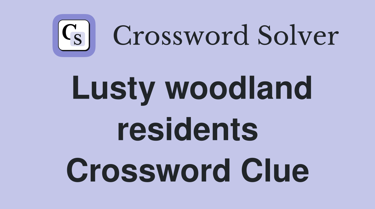 Lusty woodland residents Crossword Clue
