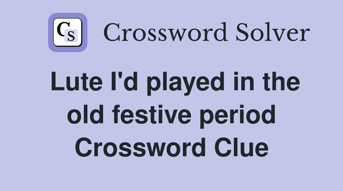 Lute I'd played in the old festive period Crossword Clue