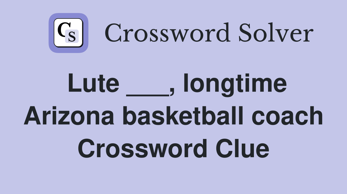 Lute ___, longtime Arizona basketball coach Crossword Clue