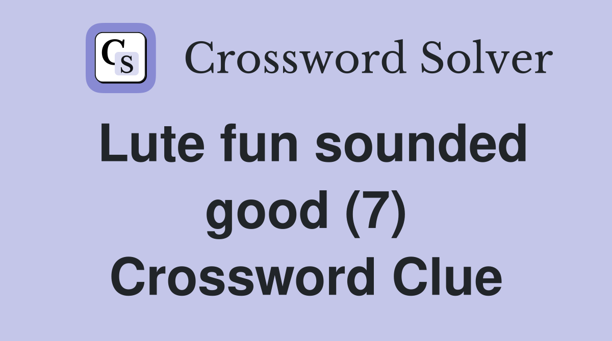 Lute fun sounded good (7) Crossword Clue