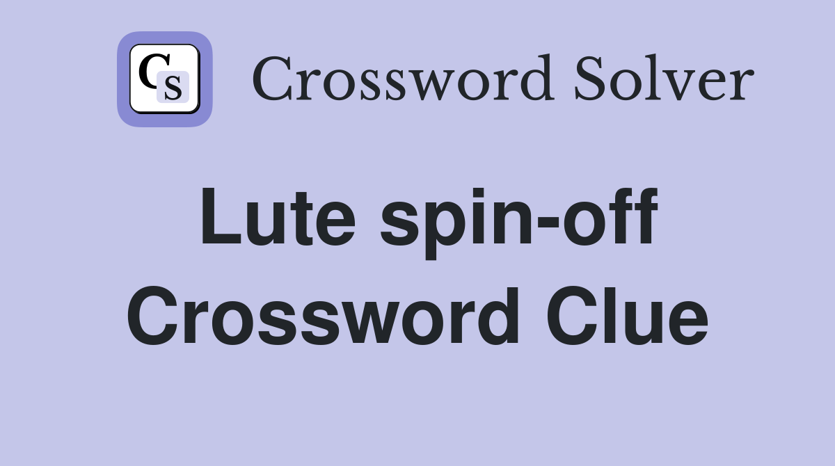 Lute spin-off Crossword Clue