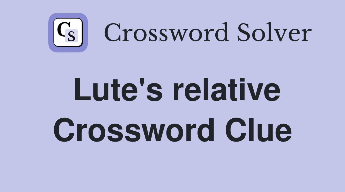 Lute's relative Crossword Clue