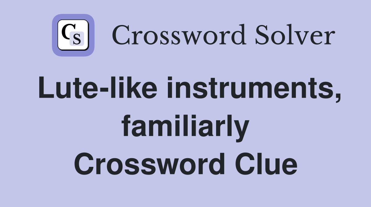 Lute-like instruments, familiarly Crossword Clue