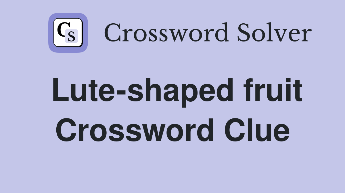 Lute-shaped fruit Crossword Clue
