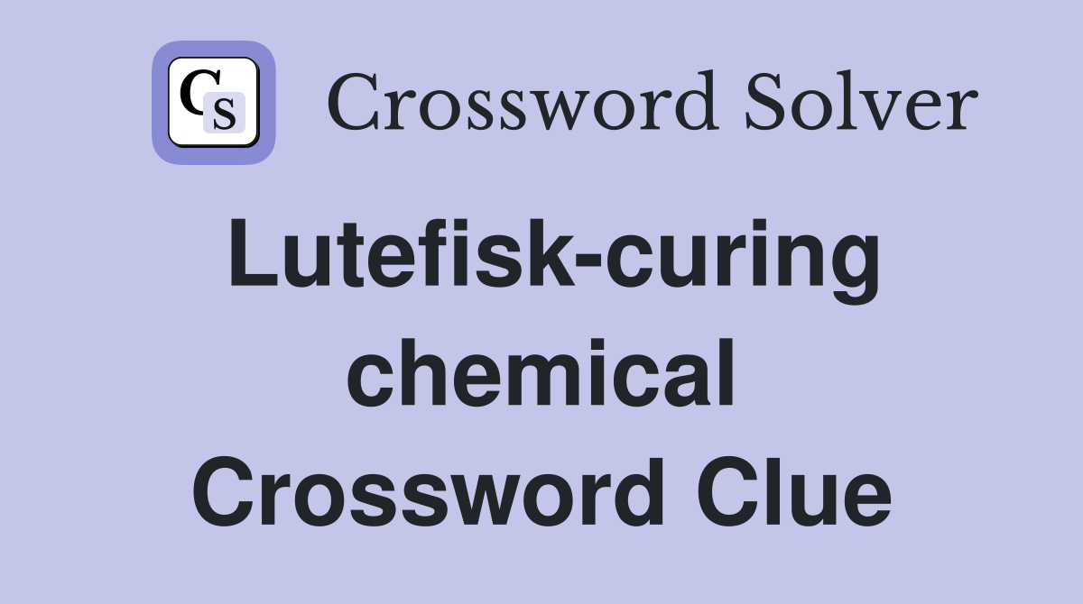 Lutefisk-curing chemical Crossword Clue